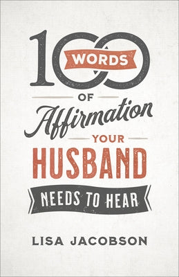 100 Words of Affirmation Your Husband Needs to Hear by Jacobson, Lisa