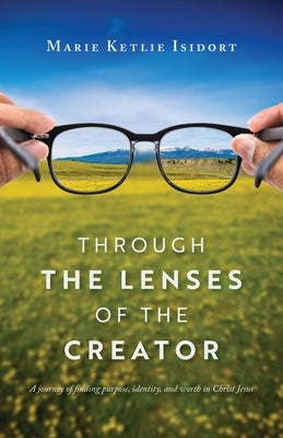 Through the Lenses of the Creator: A journey of finding purpose, identity, and worth in Christ Jesus Paperback Trilogy Christian Publishing
