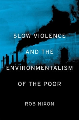 Slow Violence and the Environmentalism of the Poor Paperback Harvard University Press