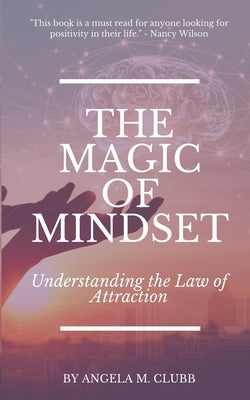 The Magic of Mindset: Understanding the Law of Attraction by Clubb, Angela M.