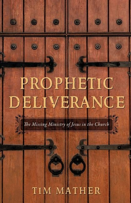 Prophetic Deliverance: The Missing Ministry of Jesus in the Church Paperback Bcr Ministries