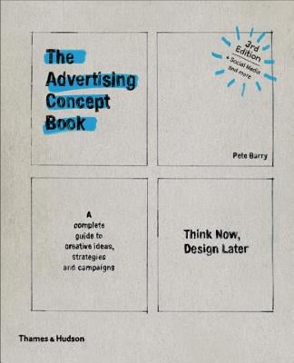 Advertising Concept Book 3e: Think Now, Design Later by Barry, Pete