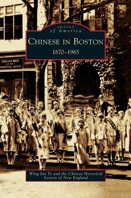 Chinese in Boston: 1870-1965 by To, Wing-Kai