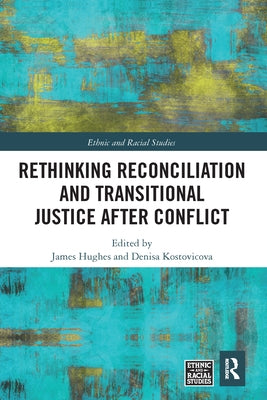 Rethinking Reconciliation and Transitional Justice After Conflict by Hughes, James