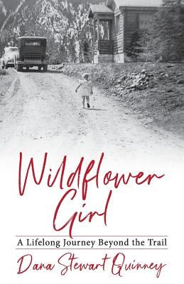 Wildflower Girl: A Lifelong Journey Beyond the Trail by Quinney, Dana