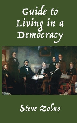 Guide to Living in a Democracy by Zolno, Steve