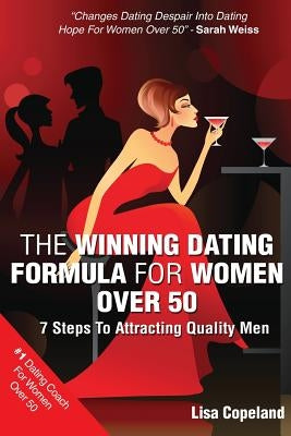 The Winning Dating Formula For Women Over 50: 7 Steps To Attracting Quality Men by Copeland, Lisa