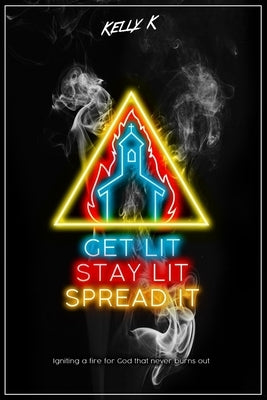 Get Lit, Stay Lit, Spread It: Igniting a fire for God that never burns out Paperback Independently Published