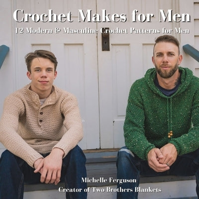 Crochet Makes for Men: 12 Modern & Masculine Crochet Patterns for Men by Ferguson, Michelle