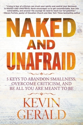 Naked and Unafraid: 5 Keys to Abandon Smallness, Overcome Criticism, and Be All You Are Meant to Be by Gerald, Kevin