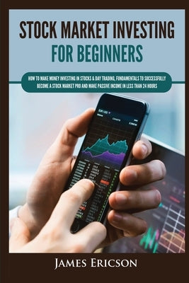 Stock Market Investing for Beginners: How to Make Money Investing in Stocks & Day Trading, Fundamentals to Successfully Become a Stock Market Pro and by Ericson, James
