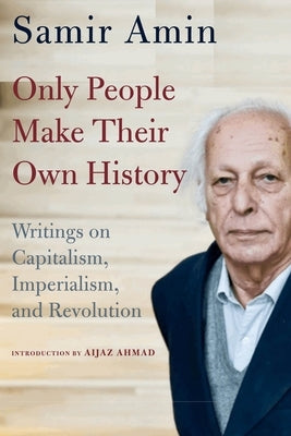Only People Make Their Own History: Writings on Capitalism, Imperialism, and Revolution Paperback Monthly Review Press