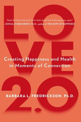 Love 2.0: Creating Happiness and Health in Moments of Connection by Fredrickson, Barbara L.