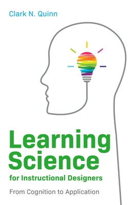 Learning Science for Instructional Designers: From Cognition to Application by Quinn, Clark N.