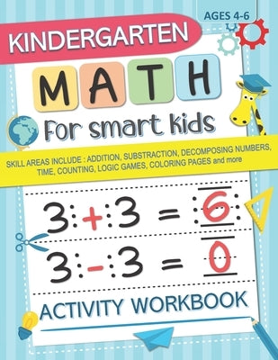 Kindergarten Math for Smart Kids: Activity Workbook Skill Areas Include: Addition, Substraction, Decomposing Numers, Time, Counting, Logic Games, Colo Paperback Independently Published