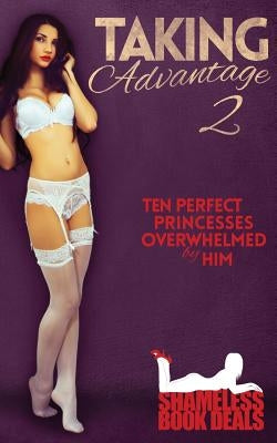 Taking Advantage 2: Ten Perfect Princesses Overwhelmed by Him by Morrison, Zoe