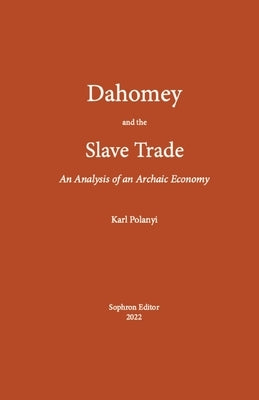 Dahomey and the Slave Trade: An Analysis of an Archaic Economy by Karl, Polanyi