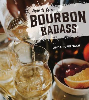 How to Be a Bourbon Badass by Ruffenach, Linda