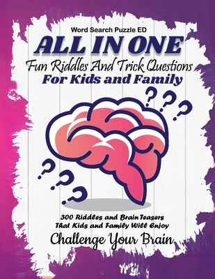 All In One: Fun Riddles and Trick Questions For Kids and Family 300 Riddles and Brain Teasers That Kids and Family Will Enjoy (Kid by Puzzle Ed, Word Search