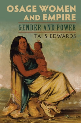 Osage Women and Empire: Gender and Power by Edwards, Tai