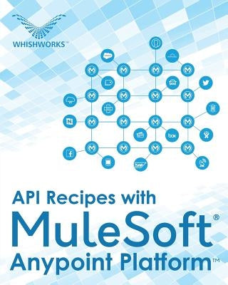 API Recipes with MuleSoft(R) Anypoint Platform by Editorial Board, Whishworks