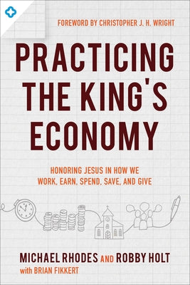 Practicing the King's Economy: Honoring Jesus in How We Work, Earn, Spend, Save, and Give Paperback Baker Books