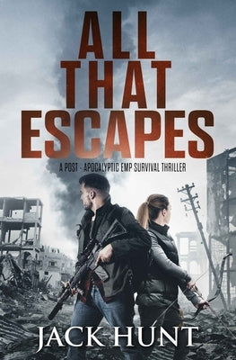 All That Escapes: A Post-Apocalyptic EMP Survival Thriller Paperback Independently Published