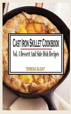 Cast Iron Skillet Cookbook: Vol.4 Dessert And Side Dish Recipes Paperback Createspace Independent Publishing Platform