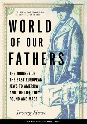 World of Our Fathers: The Journey of the East European Jews to America and the Life They Found and Made Paperback New York University Press