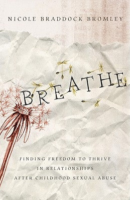 Breathe: Finding Freedom to Thrive in Relationships After Childhood Sexual Abuse by Bromley, Nicole Braddock