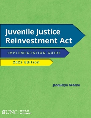 Juvenile Justice Reinvestment ACT: Implementation Guide, 2022 Edition by Greene, Jacquelyn
