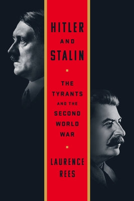 Hitler and Stalin: The Tyrants and the Second World War by Rees, Laurence