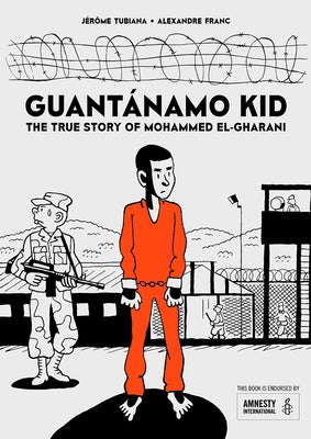 Guantánamo Kid: The True Story of Mohammed El-Gharani by Tubiana, Jérôme