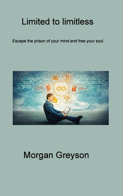 Limited to limitless: The Must-Read Guide by Greyson, Morgan