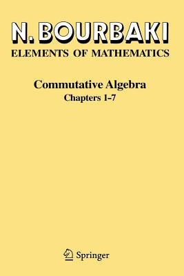 Commutative Algebra: Chapters 1-7 by Bourbaki, N.