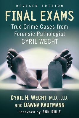 Final Exams: True Crime Cases from Forensic Pathologist Cyril Wecht, Rev. Ed. by Wecht, Cyril H.
