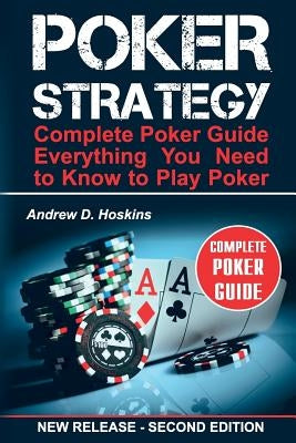 Poker Strategy: Complete Poker Guide. Everything You Need to Know to Play Poker Paperback Createspace Independent Publishing Platform