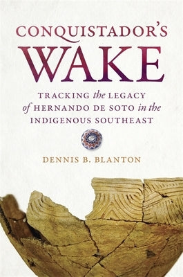Conquistador's Wake: Tracking the Legacy of Hernando de Soto in the Indigenous Southeast Paperback University of Georgia Press