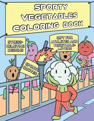 Sporty Vegetables Coloring Book: A Fun, Easy, And Relaxing Coloring Gift Book with Stress-Relieving Designs and Motivational Quotes for Athletes and V by Sommer, Angelika