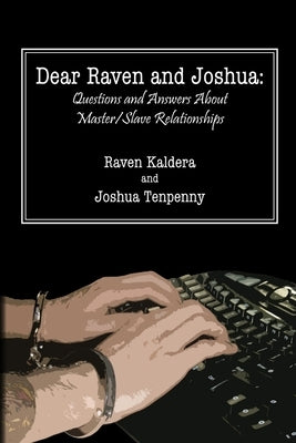 Dear Raven and Joshua: Questions and Answers About Master/Slave Relationships by Tenpenny, Joshua