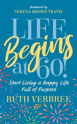 Life Begins at 60!: Start Living a Happy Life Full of Purpose by Verbree, Ruth