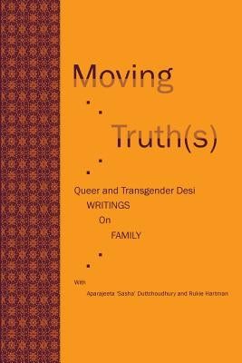 Moving Truth(s): Queer and Transgender Desi Writings on Family by Hartman, Rukie