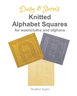 Daisy and Storm's Knitted Alphabet Squares: for Washcloths and Afghans by Taylor, Heather