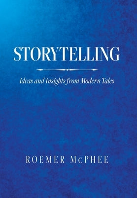 Storytelling: Ideas and Insights from Modern Tales by McPhee, Roemer