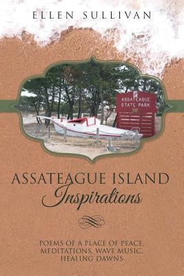 Assateague Island Inspirations: Poems of a Place of Peace, Meditations, Wave Music, Healing Dawns Paperback Createspace Independent Publishing Platform