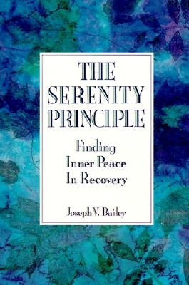 The Serenity Principle: Finding Inner Peace in Recovery by Bailey, Joseph