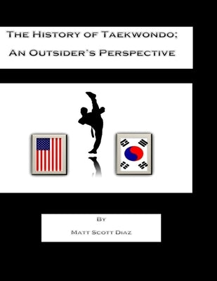 The History of Taekwondo; an outsider's perspective Paperback Createspace Independent Publishing Platform