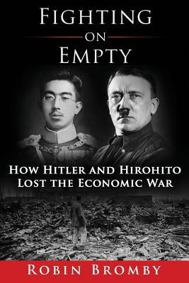 Fighting on Empty: How Hitler and Hirohito Lost the Economic War Paperback Highgate Publishing