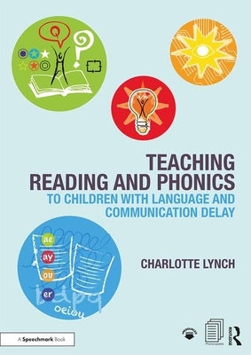 Teaching Reading and Phonics to Children with Language and Communication Delay by Lynch, Charlotte