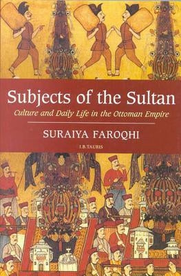 Subjects of the Sultan Culture and Daily Life in the Ottoman Empire Paperback Bloomsbury Publishing PLC